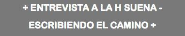 + ENTREVISTA A LA H SUENA - ESCRIBIENDO EL CAMINO +