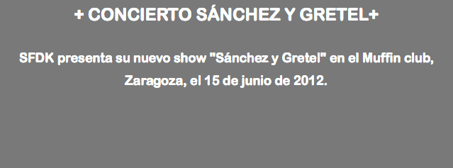 + CONCIERTO SÁNCHEZ Y GRETEL+ SFDK presenta su nuevo show "Sánchez y Gretel" en el Muffin club, Zaragoza, el 15 de junio de 2012. 