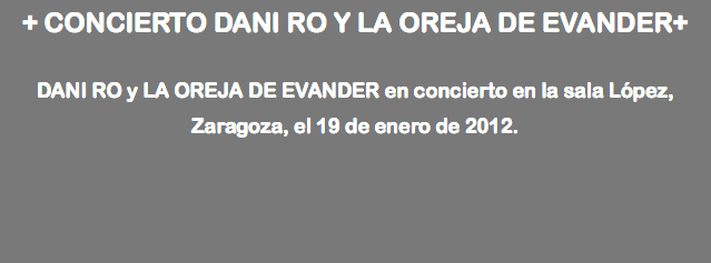 + CONCIERTO DANI RO Y LA OREJA DE EVANDER+ DANI RO y LA OREJA DE EVANDER en concierto en la sala López, Zaragoza, el 19 de enero de 2012. 